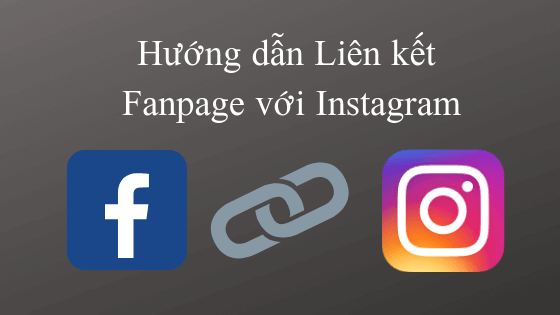 Hướng dẫn Cách Liên kết Fanpage Facebook với Instagram