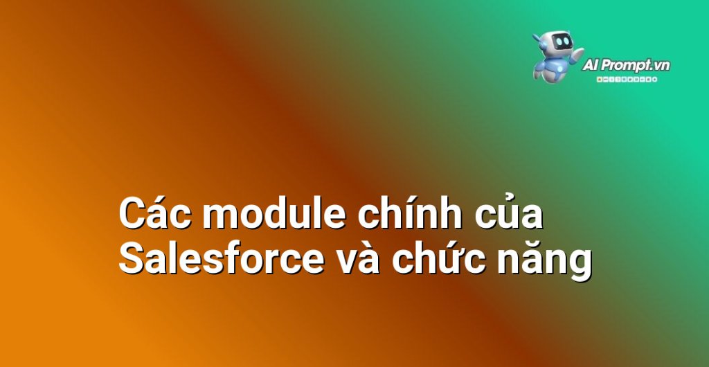 Biểu đồ các module chính của Salesforce như Sales Cloud, Service Cloud, Marketing Cloud, Commerce Cloud và những tính năng nổi bật của từng module