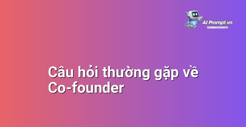 Tổng hợp các câu hỏi thường gặp và câu trả lời ngắn gọn về vai trò, trách nhiệm, cách tìm kiếm và thỏa thuận với co-founder trong lĩnh vực khởi nghiệp.
