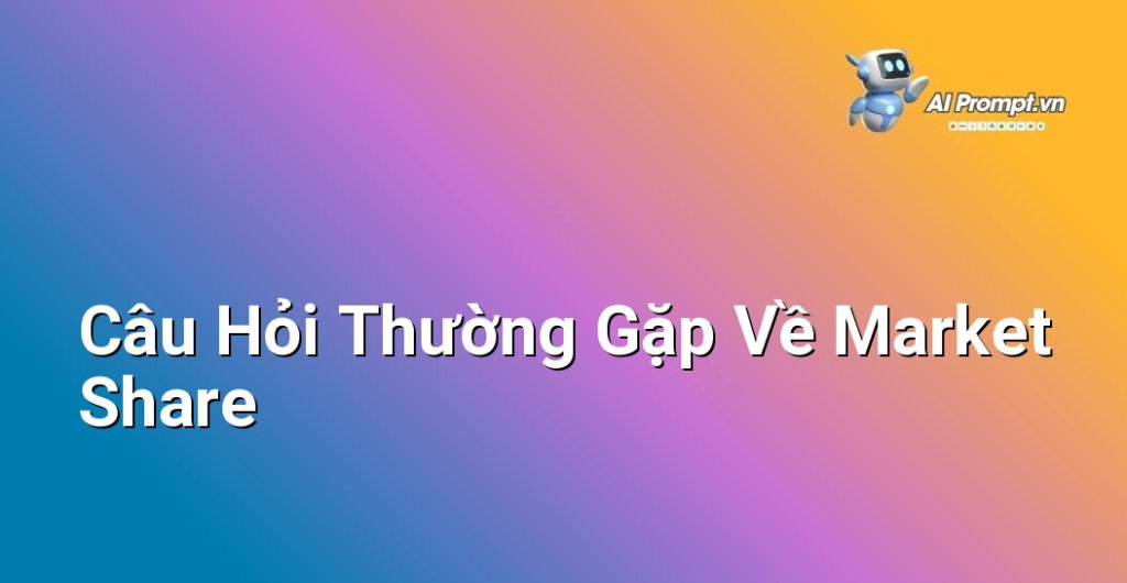 Icon hỏi đáp và các câu hỏi phổ biến liên quan đến Market Share được trình bày trực quan