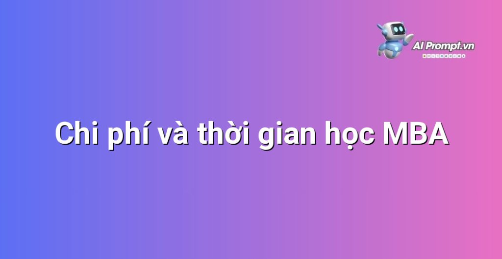 Biểu đồ so sánh chi phí và thời gian đào tạo của các loại chương trình MBA khác nhau