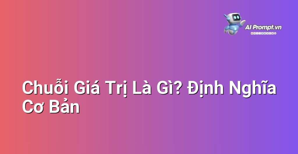 Biểu đồ đơn giản hóa khái niệm chuỗi giá trị trong kinh doanh, bao gồm các giai đoạn từ nguyên liệu, sản xuất, phân phối đến khách hàng