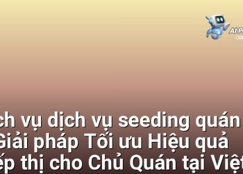 Dịch vụ dịch vụ seeding quán ăn – Giải pháp Tối ưu Hiệu quả Tiếp thị cho Chủ Quán tại Việt Nam
