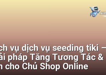 Dịch vụ dịch vụ seeding tiki – Giải pháp Tăng Tương Tác & Uy Tín cho Chủ Shop Online