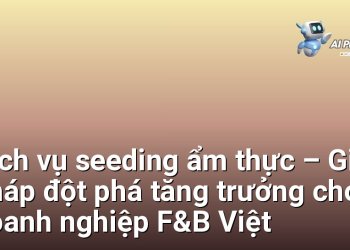 Dịch vụ seeding ẩm thực – Giải pháp đột phá tăng trưởng cho doanh nghiệp F&B Việt