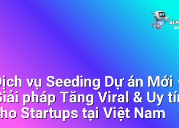 Dịch vụ Seeding Dự án Mới – Giải pháp Tăng Viral & Uy tín cho Startups tại Việt Nam