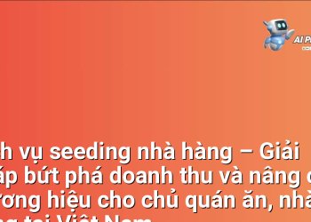 Dịch vụ seeding nhà hàng – Giải pháp bứt phá doanh thu và nâng cao thương hiệu cho chủ quán ăn, nhà hàng tại Việt Nam