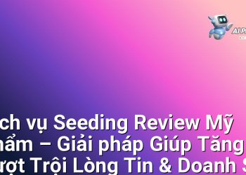 Dịch vụ Seeding Review Mỹ Phẩm – Giải pháp Giúp Tăng Vượt Trội Lòng Tin & Doanh Số cho Thương Hiệu Mỹ Phẩm