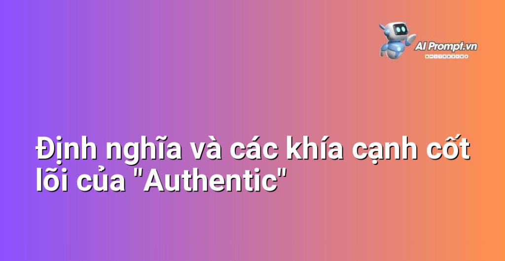 Minh họa trực quan về sự chân thật, bao gồm các biểu tượng như trái tim, dấu tick xanh, hình ảnh con người thật và đồ vật nguyên bản