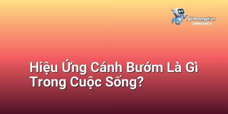 Hiệu Ứng Cánh Bướm Là Gì Trong Cuộc Sống?