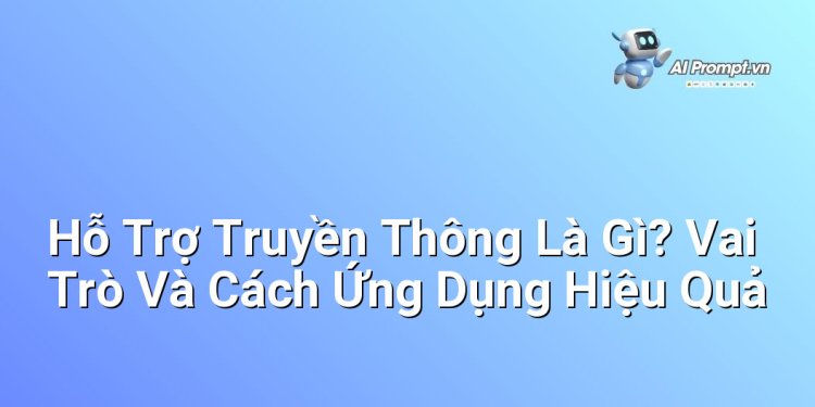 Hỗ Trợ Truyền Thông Là Gì? Vai Trò Và Cách Ứng Dụng Hiệu Quả