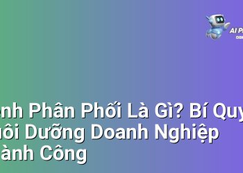 Kênh Phân Phối Là Gì? Bí Quyết Nuôi Dưỡng Doanh Nghiệp Thành Công