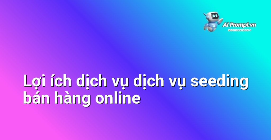 Biểu đồ lợi ích dịch vụ dịch vụ seeding bán hàng online