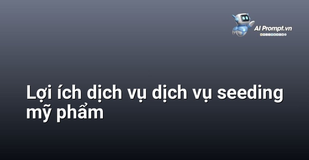 Biểu đồ hóa các lợi ích cốt lõi khi sử dụng dịch vụ seeding mỹ phẩm