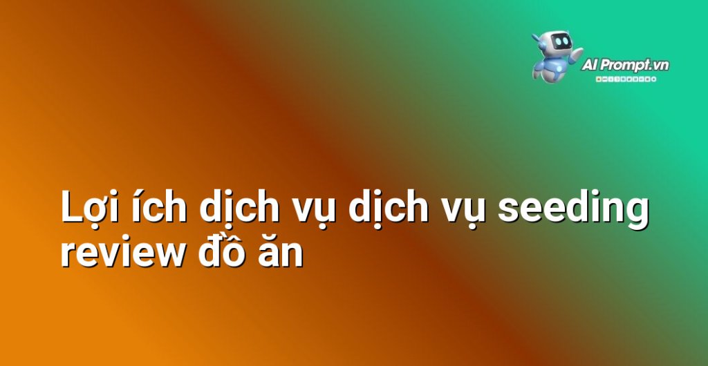 Biểu đồ lợi ích dịch vụ dịch vụ seeding review đồ ăn