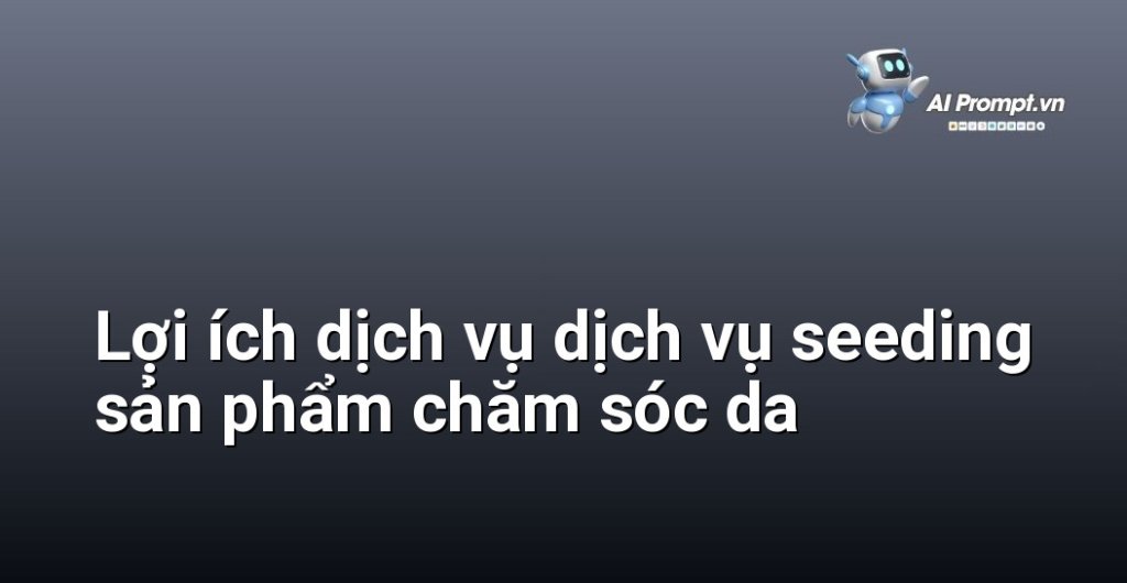 Biểu đồ minh họa các lợi ích khi sử dụng dịch vụ seeding sản phẩm chăm sóc da