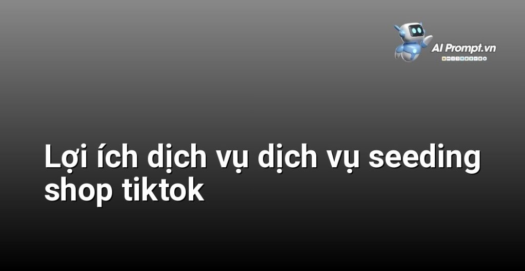 Biểu đồ lợi ích dịch vụ dịch vụ seeding shop tiktok