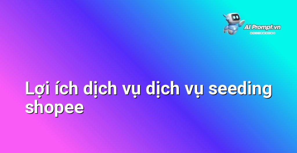 Biểu đồ lợi ích dịch vụ dịch vụ seeding shopee