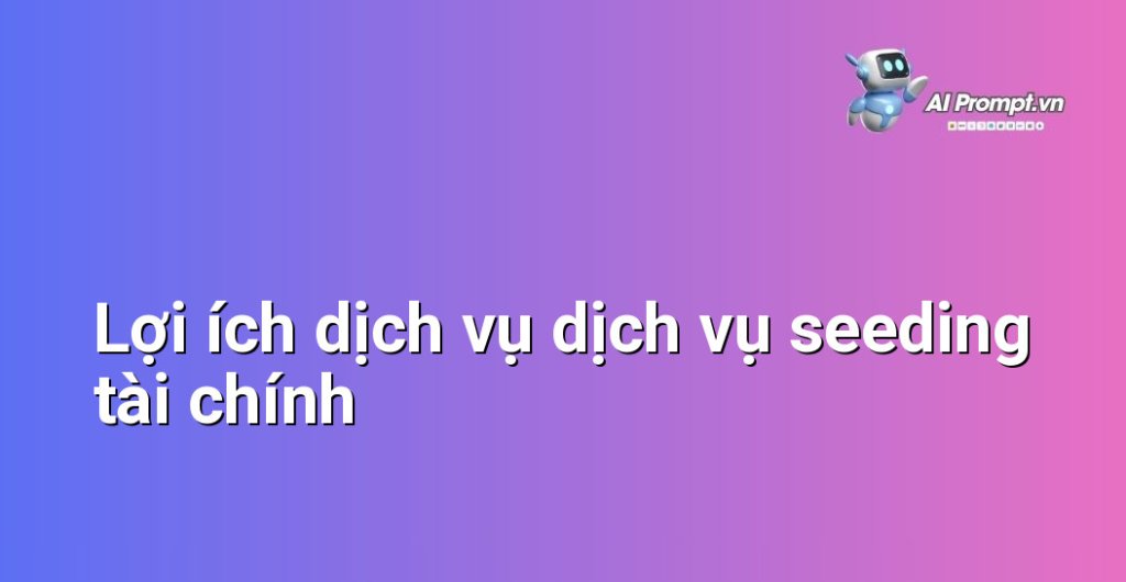 Biểu đồ lợi ích dịch vụ dịch vụ seeding tài chính