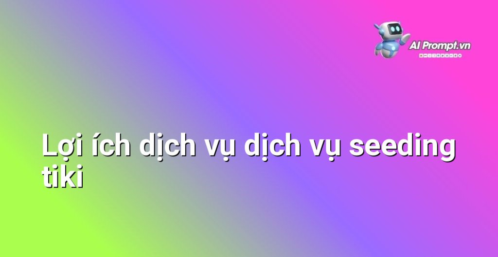 Biểu đồ lợi ích dịch vụ dịch vụ seeding tiki