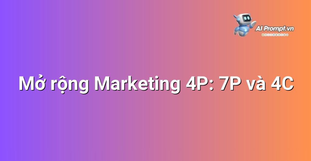 Biểu đồ so sánh mô hình Marketing 4P với 7P (Product, Price, Place, Promotion, People, Process, Physical Evidence) và 4C (Customer Needs, Cost, Convenience, Communication)