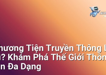 Phương Tiện Truyền Thông Là Gì? Khám Phá Thế Giới Thông Tin Đa Dạng