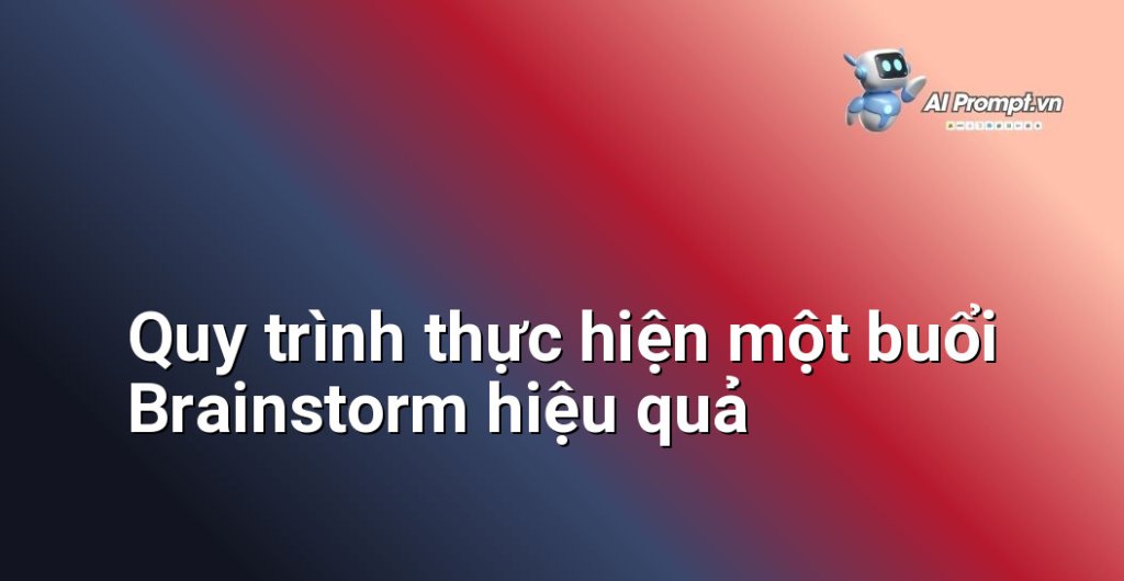 Biểu đồ quy trình các bước thực hiện brainstorm từ chuẩn bị, thực hiện đến tổng hợp ý tưởng
