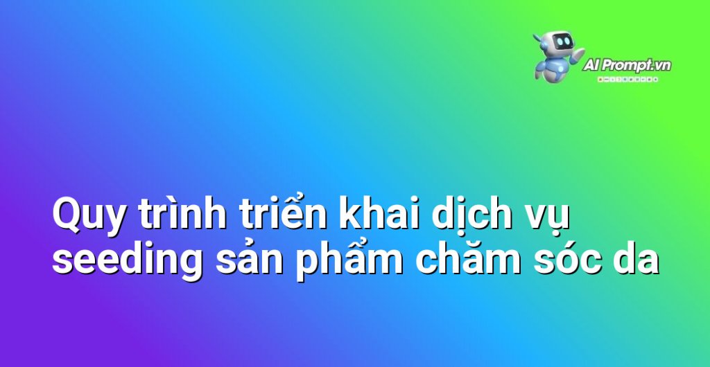 Sơ đồ quy trình 4 bước của dịch vụ seeding sản phẩm chăm sóc da chuyên nghiệp