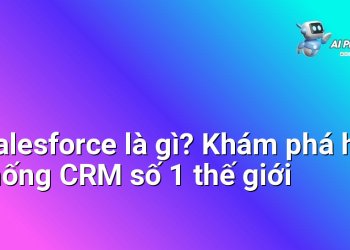 Salesforce là gì? Khám phá hệ thống CRM số 1 thế giới