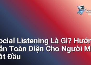 Social Listening Là Gì? Hướng Dẫn Toàn Diện Cho Người Mới Bắt Đầu