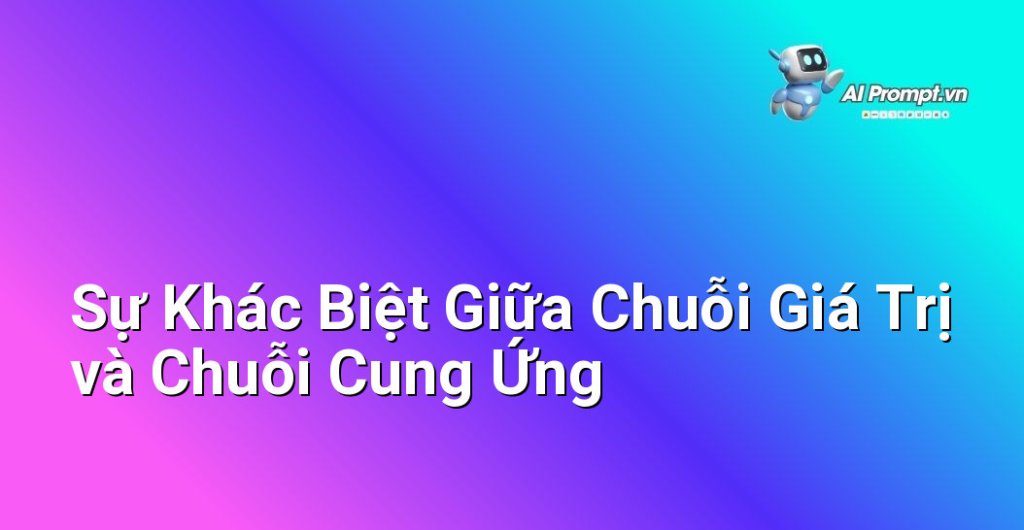 Hình ảnh so sánh hai sơ đồ: một là chuỗi giá trị (tập trung vào lợi ích), hai là chuỗi cung ứng (tập trung vào vật chất)