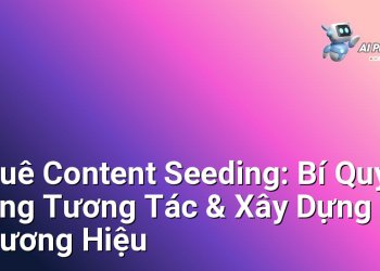 Thuê Content Seeding: Bí Quyết Tăng Tương Tác & Xây Dựng Thương Hiệu