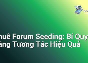 Thuê Forum Seeding: Bí Quyết Tăng Tương Tác Hiệu Quả