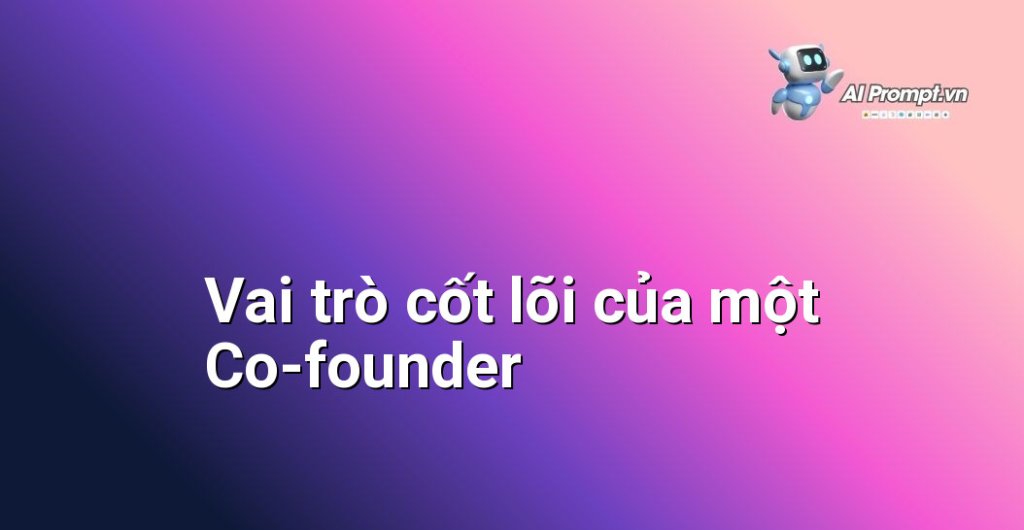 Mô tả các vai trò chính của một co-founder trong một startup, bao gồm chia sẻ tầm nhìn, đưa ra quyết định chiến lược, quản lý vận hành, gọi vốn và xây dựng văn hóa công ty.